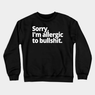 Sorry, I'm allergic to bullshit. Crewneck Sweatshirt